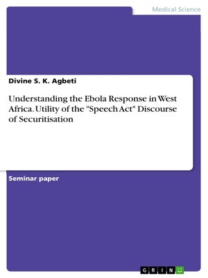 cover image of Understanding the Ebola Response in West Africa. Utility of the "Speech Act" Discourse of Securitisation
